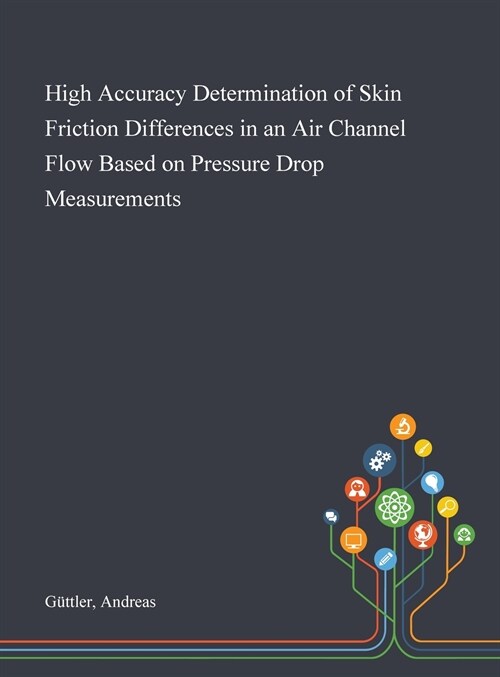 High Accuracy Determination of Skin Friction Differences in an Air Channel Flow Based on Pressure Drop Measurements (Hardcover)