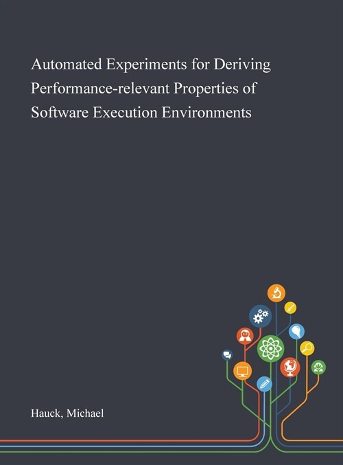 Automated Experiments for Deriving Performance-relevant Properties of Software Execution Environments (Hardcover)