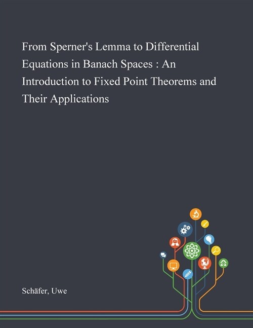 From Sperners Lemma to Differential Equations in Banach Spaces: An Introduction to Fixed Point Theorems and Their Applications (Paperback)