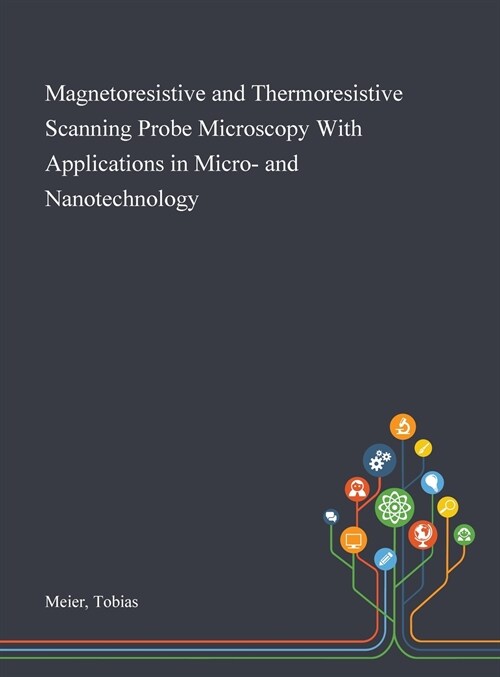 Magnetoresistive and Thermoresistive Scanning Probe Microscopy With Applications in Micro- and Nanotechnology (Hardcover)