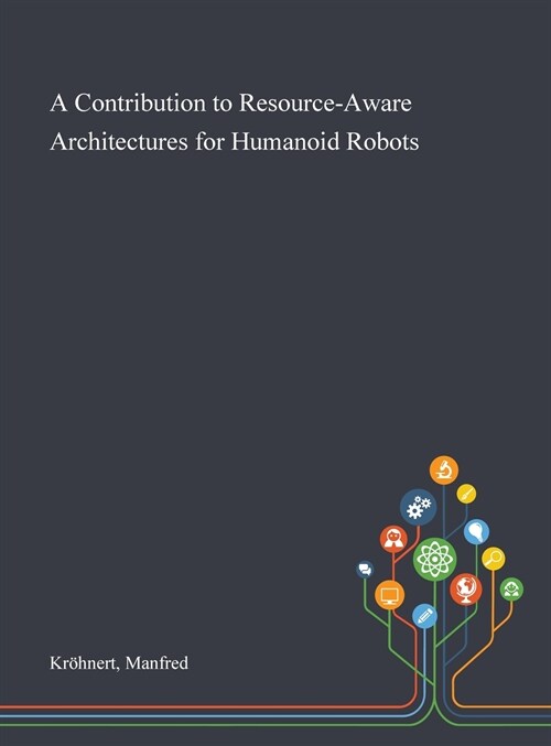 A Contribution to Resource-Aware Architectures for Humanoid Robots (Hardcover)