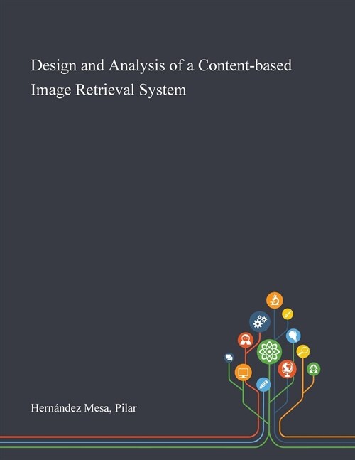 Design and Analysis of a Content-based Image Retrieval System (Paperback)