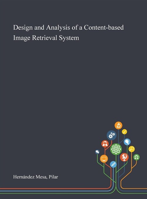 Design and Analysis of a Content-based Image Retrieval System (Hardcover)