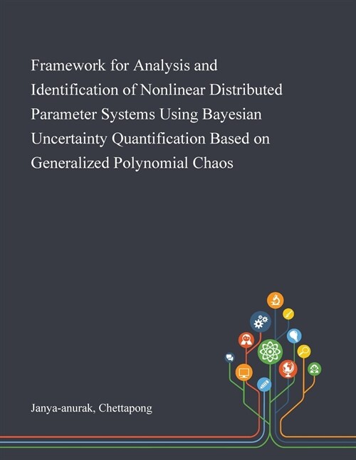 Framework for Analysis and Identification of Nonlinear Distributed Parameter Systems Using Bayesian Uncertainty Quantification Based on Generalized Po (Paperback)
