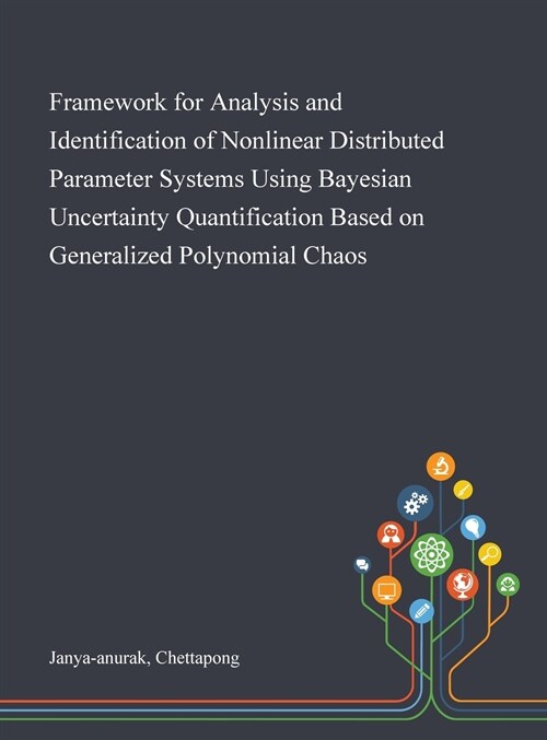 Framework for Analysis and Identification of Nonlinear Distributed Parameter Systems Using Bayesian Uncertainty Quantification Based on Generalized Po (Hardcover)
