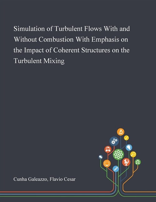 Simulation of Turbulent Flows With and Without Combustion With Emphasis on the Impact of Coherent Structures on the Turbulent Mixing (Paperback)