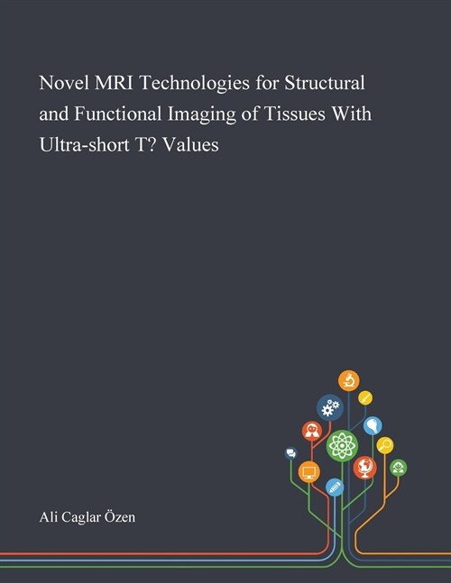 Novel MRI Technologies for Structural and Functional Imaging of Tissues with Ultra-short T₂ Values (Paperback)