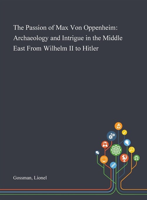 The Passion of Max Von Oppenheim: Archaeology and Intrigue in the Middle East From Wilhelm II to Hitler (Hardcover)