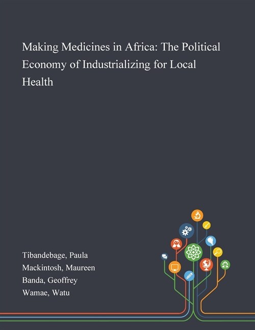 Making Medicines in Africa: The Political Economy of Industrializing for Local Health (Paperback)