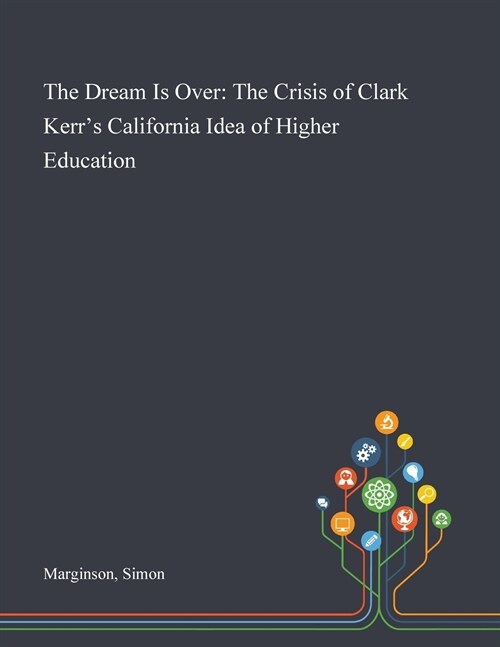 The Dream Is Over: The Crisis of Clark Kerrs California Idea of Higher Education (Paperback)