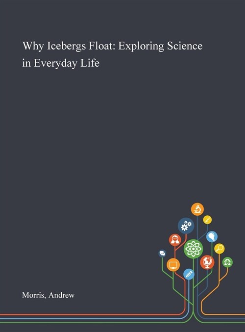 Why Icebergs Float: Exploring Science in Everyday Life (Hardcover)