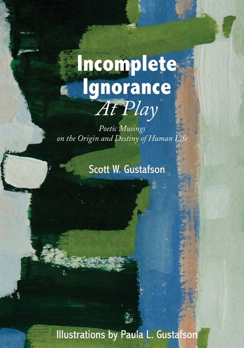 Incomplete Ignorance at Play: Poetic Musings on the Origin and Destiny of Human Life (Paperback)