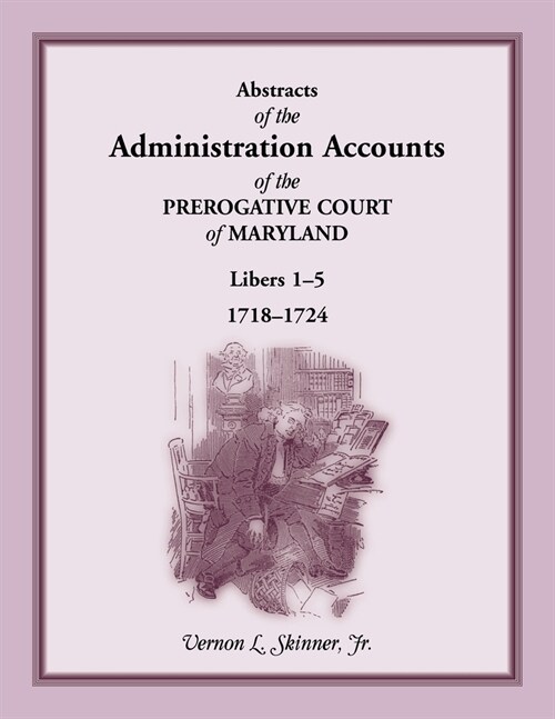 Abstracts of the Administration Accounts of the Prerogative Court of Maryland, 1718-1724, Libers 1-5 (Paperback)