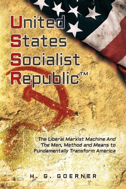 U.nited S.tates S.ocialist R.epublic: The Liberal / Marxist Machine And The Men, Method and Means to Fundamentally Transform America (Paperback)
