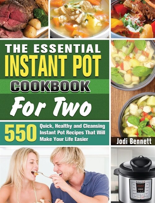 The Essential Instant Pot Cookbook For Two: 550 Quick, Healthy and Cleansing Instant Pot Recipes That Will Make Your Life Easier (Hardcover)