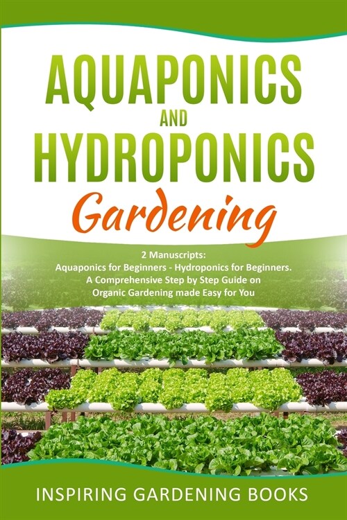 Aquaponics and Hydroponics Gardening: A Comprehensive Step by Step Guide on Organic Gardening made Easy for You (Paperback)