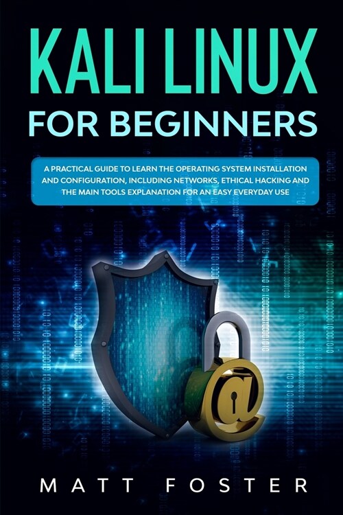 Kali Linux for Beginners: A Practical Guide to Learn the Operating System Installation and configuration, including Networks, Ethical Hacking an (Paperback)