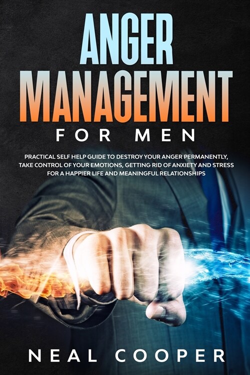 Anger Management for Men: Practical Self Help Guide to Destroy Your Anger Permanently, Take Control of Your Emotions, Getting Rid of Anxiety and (Paperback)