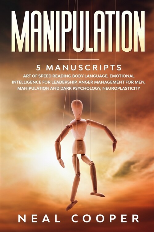 Manipulation: 5 Manuscripts - Art of Speed Reading Body Language, Emotional Intelligence for Leadership, Anger Management for Men, M (Paperback)