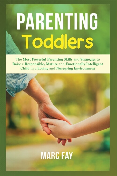 Parenting Toddlers: The Most Powerful Parenting Skills and Strategies to Raise a Responsible, Mature and Emotionally Intelligent Child in (Paperback)