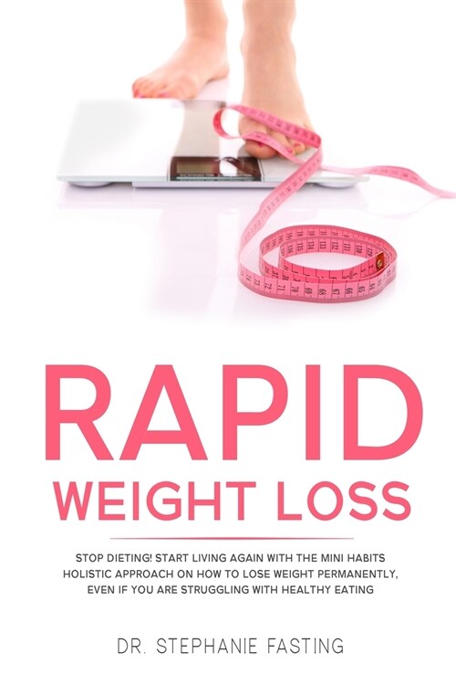 Rapid Weight Loss: Stop Dieting! Start Living Again with the Mini Habits Holistic Approach on How to Lose Weight Permanently, even if You (Paperback)