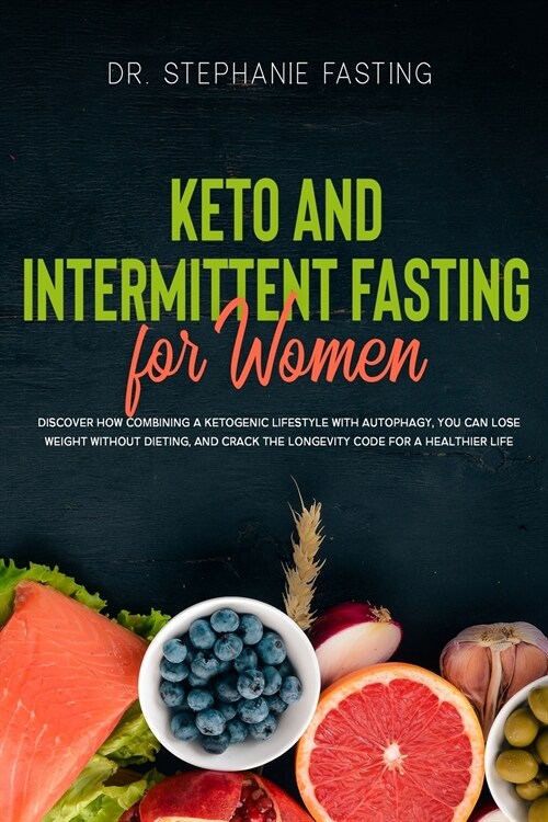 Keto and Intermittent Fasting for Women: Discover how combining a Ketogenic Lifestyle with Autophagy, you can Lose Weight Without Dieting, and Crack t (Paperback)