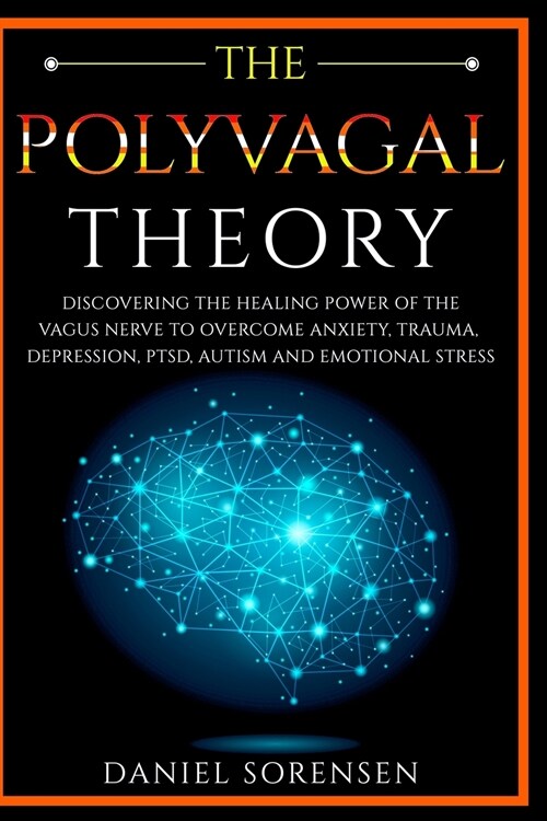 The Polyvagal Theory: Discovering the Healing Power of the Vagus Nerve to Overcome Anxiety, Trauma, Depression, PTSD, Autism and Emotional S (Paperback)