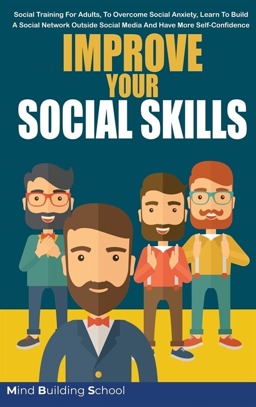 Improve Your Social Skills: Social Training for Adults, to Overcome Social Anxiety, Learn to Build a Social Network Outside Social Media and Have (Hardcover)
