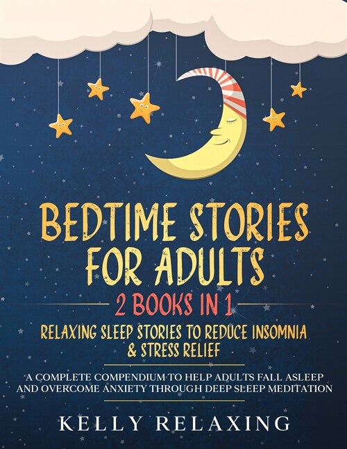 Bedtime Stories for Adults: 2 BOOKS IN 1: RELAXING SLEEP STORIES TO REDUCE INSOMNIA & STRESS RELIEF. A Complete Compendium to Help Adults Fall Asl (Paperback)