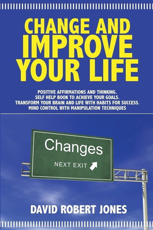 Change and Improve Your Life: P ositive A ffirmations and T hinking . Self Help Book to Achieve Your Goals . Transform Your Brain and Life with H ab (Paperback)