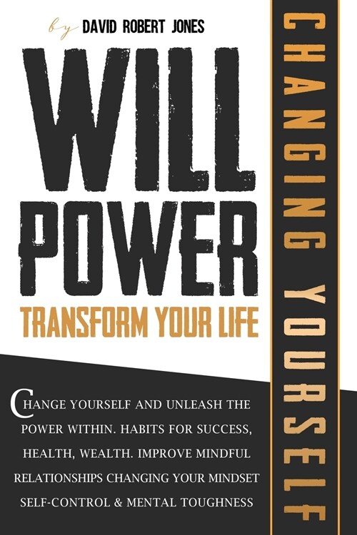 Willpower Transform Your Life: Change Yourself and Unleash the Power Within. Habits for Success, Health, Wealth. Improve Mindful Relationships Changi (Paperback)