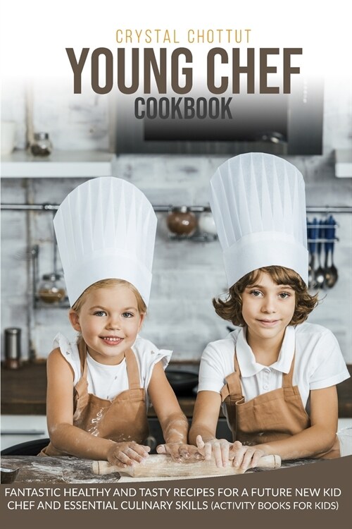 Young Chef Cookbook: Fantastic Healthy and Tasty Recipes for a Future New Kid Chef and Essential Culinary Skills (Activity Book for Kids) (Paperback)