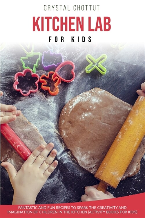 Kitchen Lab for Kids: Fantastic and Fun Recipes to Spark the Creativity and Imagination of Children in the Kitchen (Activity Book for Kids) (Paperback)