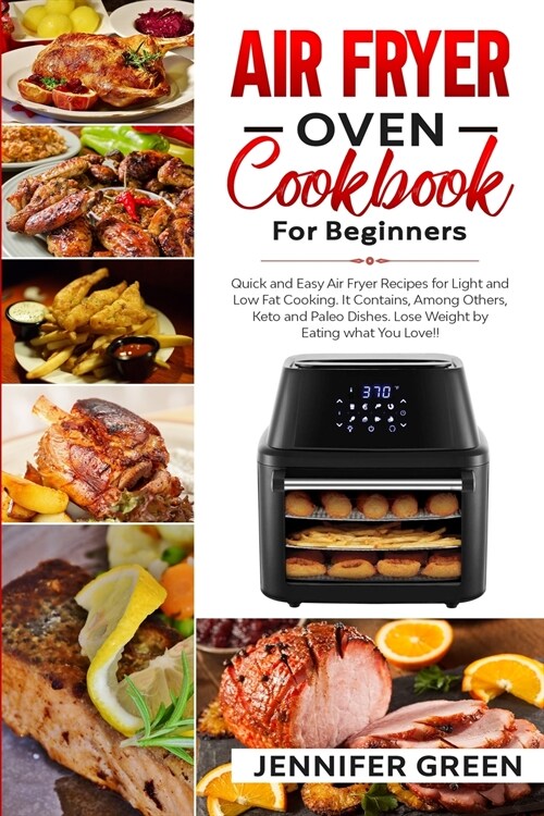 Air Fryer Oven Cookbook For Beginners: Quick and Easy Air Fryer Recipes for Light and Low Fat Cooking. It Contains, Among Others, Keto and Paleo Dishe (Paperback)