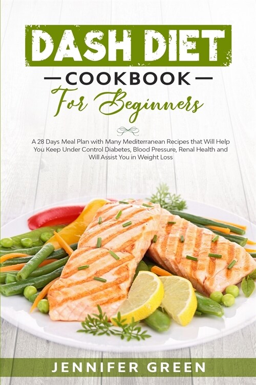 Dash Diet Cookbook For Beginners: A 28 days meal plan with many Mediterranean recipes that will help you keep under control diabetes, blood pressure, (Paperback)