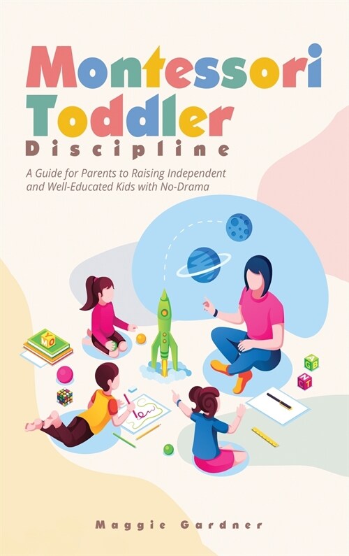 Montessori Toddler Discipline: A Guide for Parents to Raising Independent and Well-Educated Kids with No-Drama (Hardcover)