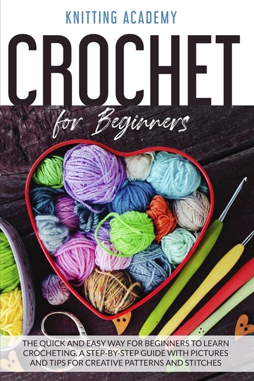 Crochet for Beginners: The Quick and Easy Way for Beginners to Learn Crocheting. A Step-by-Step Guide with Pictures and Tips for Creative Pat (Paperback)