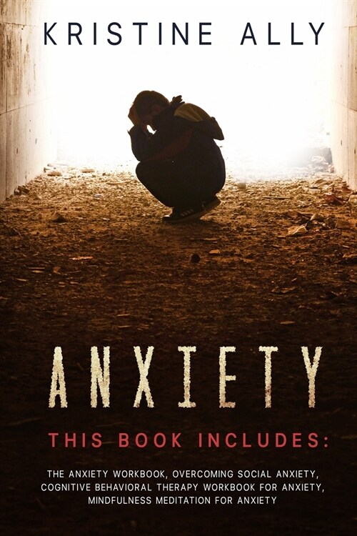 Anxiety: THIS BOOK INCLUDES: The Anxiety Workbook, Overcoming Social Anxiety, Cognitive Behavioral Therapy Workbook for Anxiety (Paperback)