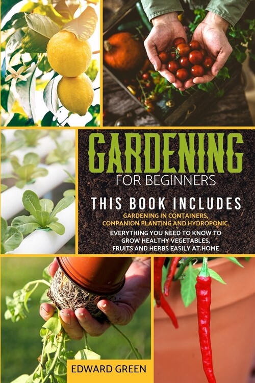 Gardening for Beginners: The book includes: Gardening in containers, companion planting and hydroponic. Everything you need to know to grow hea (Paperback)
