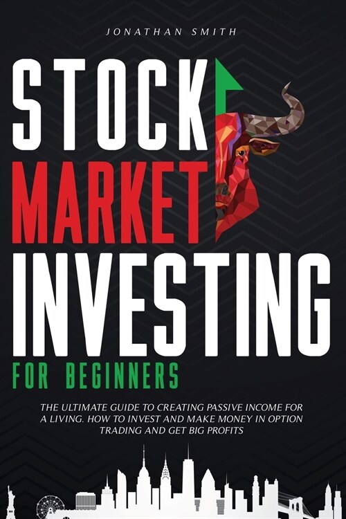 Stock Market Investing For Beginners: The Ultimate Guide To Creating Passive Income For A Living. How To Invest And Make Money In Option Trading And G (Paperback)