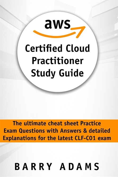 Aws Certified Cloud Practitioner Study Guide: The ultimate cheat sheet practice exam questions with answers and detailed explanations for the latest C (Paperback)