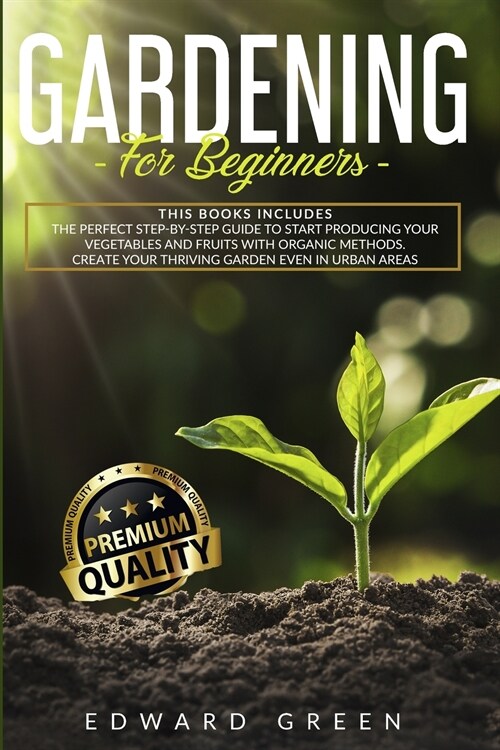 Gardening for Beginners: The Perfect step-by-step Guide to Start Producing Your Vegetables and Fruits with Organic Methods. Create Your Thrivin (Paperback)