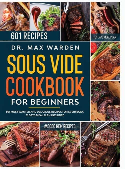 Sous Vide Cookbook For Beginners: 601 Most Wanted And Delicious Recipes For Everybody. 31 Days Meal Plan Included (Hardcover)