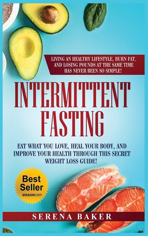 Intermittent Fasting: Eat What You Love, Heal Your Body, And Improve Your Health Through This Secret Weight Loss Guide (Hardcover)