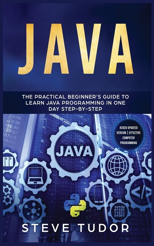 Java: The Practical Beginners Guide To Learn Java Programming In One Day Step By Step (Hardcover)