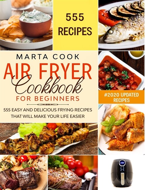 Air Fryer Cookbook For Beginners: 555 Easy And Delicious Frying Recipes That Will Make Your Life Easier (Paperback)