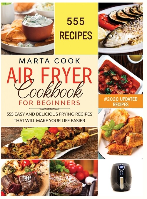 Air Fryer Cookbook For Beginners: 555 Easy And Delicious Frying Recipes That Will Make Your Life Easier (Hardcover)