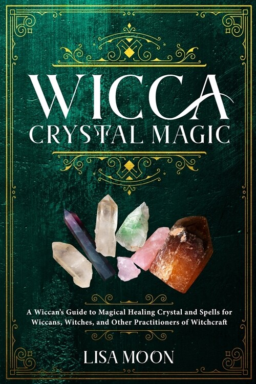 Wicca Crystal Magic: A Wiccans Guide to Magical Healing Crystal and Spells for Wiccans, Witches, and other Practitioners of Witchcraft (Paperback)