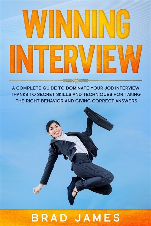 Winning Interview: A Complete Guide to Dominate Your Job Interview Thanks to Secret Skills and Techniques for Taking the Right Behavior a (Paperback)
