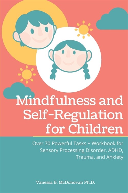 Mindfulness and Self-Regulation for Children: Over 70 Powerful Tasks + Workbook for Sensory Processing Disorder, ADHD, Trauma and Anxiety (Paperback)